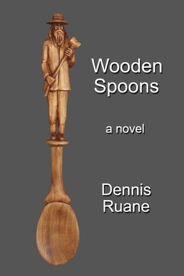 Wooden Spoons: A novel about life, death, love, and art. by Ruane, Dennis