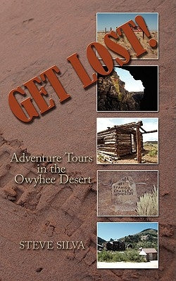 Get Lost!: Adventure Tours in the Owyhee Desert by Silva, Steve