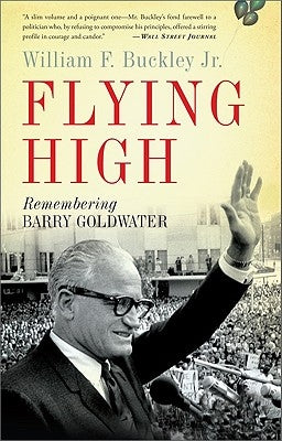 Flying High: Remembering Barry Goldwater by Buckley, William F., Jr.