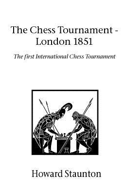 Chess Tournament, The - London 1851 by Staunton, Howard