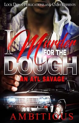 I Murder For The Dough: An Atl Savage by Ambitious