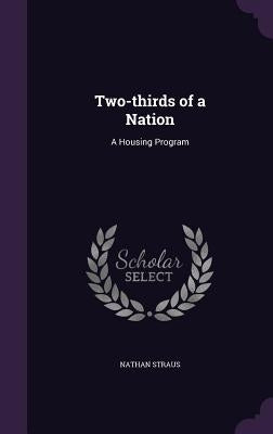 Two-thirds of a Nation: A Housing Program by Straus, Nathan