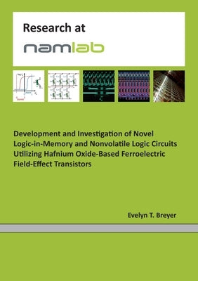 Development and Investigation of Novel Logic-in-Memory and Nonvolatile Logic Circuits Utilizing Hafnium Oxide-Based Ferroelectric Field-Effect Transis by Breyer, Evelyn Tina