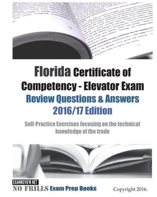 Florida Certificate of Competency - Elevator Exam Review Questions & Answers 2016/17 Edition: Self-Practice Exercises focusing on the technical knowle by Examreview