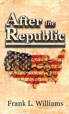 After the Republic by Williams, Frank L.