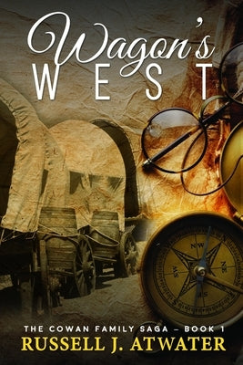 Wagons West: (The Cowan Family Saga - Book 1) by Atwater, Russell J.