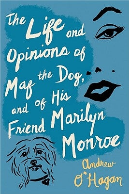 The Life and Opinions of Maf the Dog, and of His Friend Marilyn Monroe by O'Hagan, Andrew