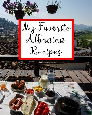 My Favorite Albanian Recipes: 150 Pages to Put Your Best Recipes Ever! by Press, Yum Treats