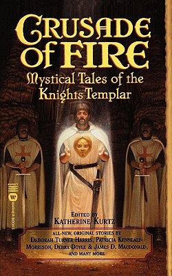 Crusade of Fire: Mystical Tales of the Knights Templar by Kurtz, Katherine