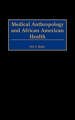 Medical Anthropology and African American Health by Bailey, Eric J.