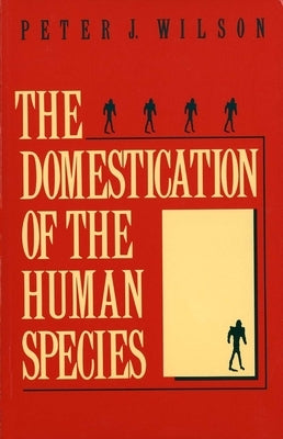 The Domestication of the Human Species by Wilson, Peter J.