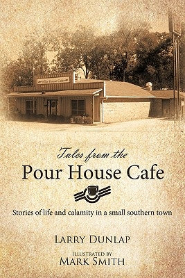 Tales from the Pour House Cafe: Stories of Life and Calamity in a Small Southern Town by Dunlap, Larry