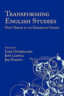 Transforming English Studies: New Voices in an Emerging Genre by Ostergaard, Lori