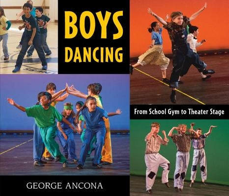 Boys Dancing: From School Gym to Theater Stage by Ancona, George