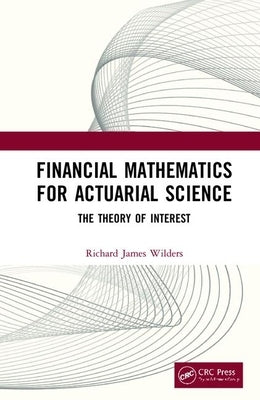 Financial Mathematics For Actuarial Science: The Theory of Interest by Wilders, Richard James