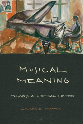 Musical Meaning: Toward a Critical History by Kramer, Lawrence