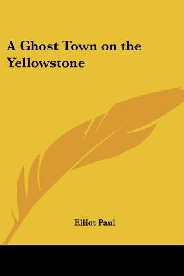 A Ghost Town on the Yellowstone by Paul, Elliot