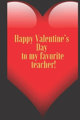 Happy Valentine's Day to my favorite teacher.: 110 Pages, Size 6x9 Write in your Idea and Thoughts, a Gift with Funny Quote for Teacher and high schoo by Valentin, Art Teacher