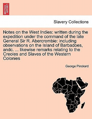 Notes on the West Indies: written during the expedition under the command of the late General Sir R. Abercrombie: including observations on the by Pinckard, George