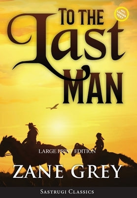 To the Last Man (Annotated, Large Print) by Grey, Zane