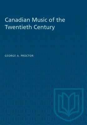 Canadian Music of the Twentieth Century by Proctor, George A.