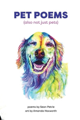 Pet Poems (also not just pets) by Petrie, Sean