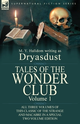 Tales of the Wonder Club: All Three Volumes of This Classic of the Strange and Macabre in a Special Two Volume Edition-Volume 1 by Halidom, M. Y.