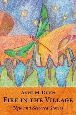 Fire in the Village: New and Selected Stories by Dunn, Anne M.