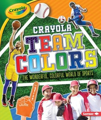 Crayola (R) Team Colors: The Wonderful, Colorful World of Sports by Fishman, Jon M.