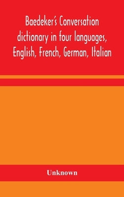 Baedeker's Conversation dictionary in four languages, English, French, German, Italian by Unknown