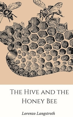 The Hive and the Honey-Bee by Langstroth, Lorenzo