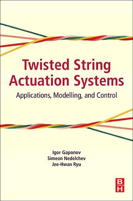 Twisted String Actuation Systems: Applications, Modelling, and Control by Gaponov, Igor