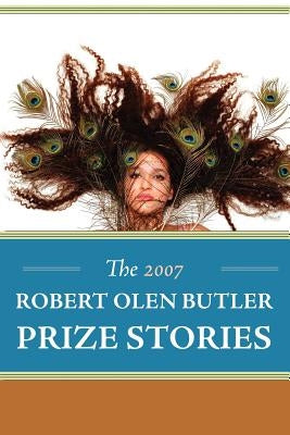 The 2007 Robert Olen Butler Prize Stories by Hurley, Valerie