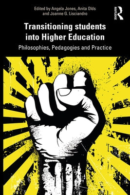 Transitioning Students Into Higher Education: Philosophy, Pedagogy and Practice by Jones, Angela