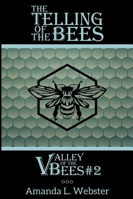 The Telling of the Bees: Valley of the Bees #2 by Webster, Amanda L.