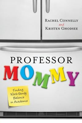 Professor Mommy: Finding Work-Family Balance in Academia by Ghodsee, Kristen