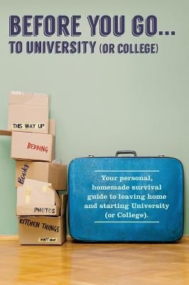 Before You Go...to University (or College): Your own 'personal' survival guide to leaving home and starting University (or College) by Scott-Culkin, Verna