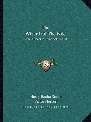 The Wizard Of The Nile: Comic Opera In Three Acts (1895) by Smith, Harry Bache