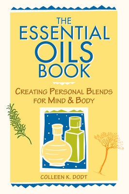 The Essential Oils Book: Creating Personal Blends for Mind & Body by Dodt, Colleen K.