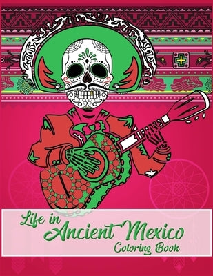 Life in Ancient Mexico Coloring Book: ancient history coloring book, God and Goddesses Coloring Book, Sugar skulls coloring book by People, Coloring Book