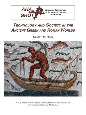 Technology and Society in the Ancient Greek and Roman Worlds by Rihll, Tracey E.