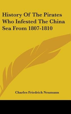 History Of The Pirates Who Infested The China Sea From 1807-1810 by Neumann, Charles Friedrich