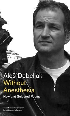 Without Anesthesia: New and Selected Poems by Debeljak, Ale