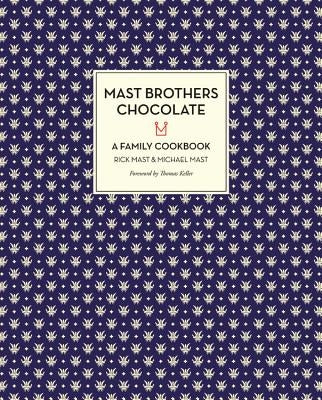 Mast Brothers Chocolate: A Family Cookbook: A Family Cookbook by Mast, Rick