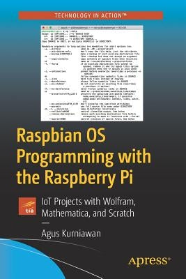 Raspbian OS Programming with the Raspberry Pi: Iot Projects with Wolfram, Mathematica, and Scratch by Kurniawan, Agus