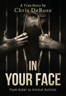 In Your Face: From Actor to Animal Activist by DeRose, Chris