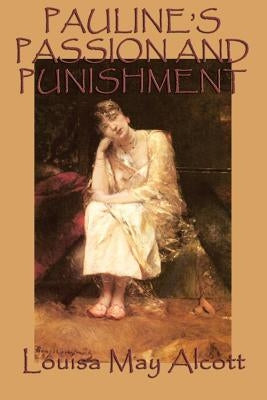 Pauline's Passion and Punishment by Alcott, Louisa May