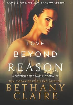 Love Beyond Reason: A Scottish, Time Travel Romance by Claire, Bethany