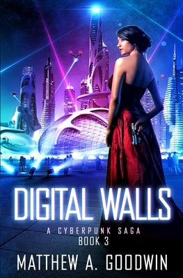 Digital Walls: A Cyberpunk Saga (Book 3) by Goodwin, Matthew a.