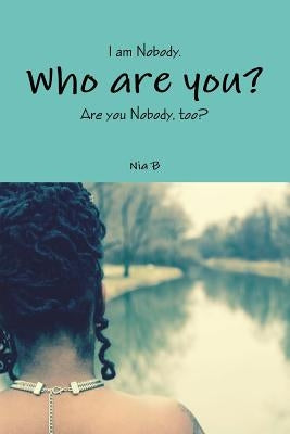 I am Nobody. Who are you? Are you Nobody, too? by B, Nia